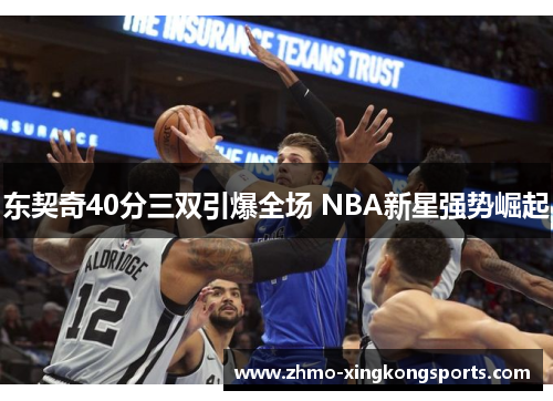 东契奇40分三双引爆全场 NBA新星强势崛起